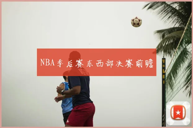 NBA季后赛东西部决赛前瞻