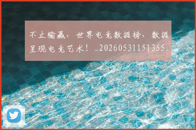 不止输赢，世界电竞数据榜，数据呈现电竞艺术！_20260531151355_20260702175304