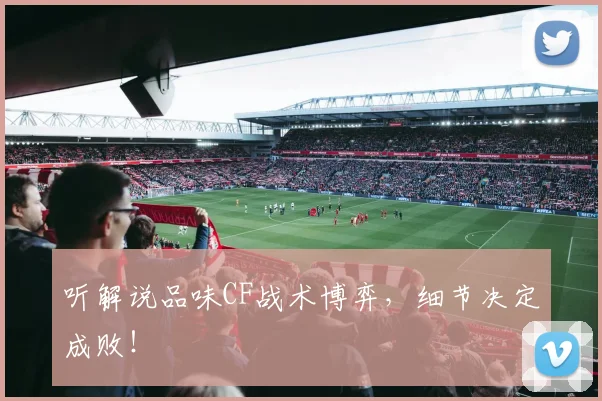 听解说品味CF战术博弈，细节决定成败！