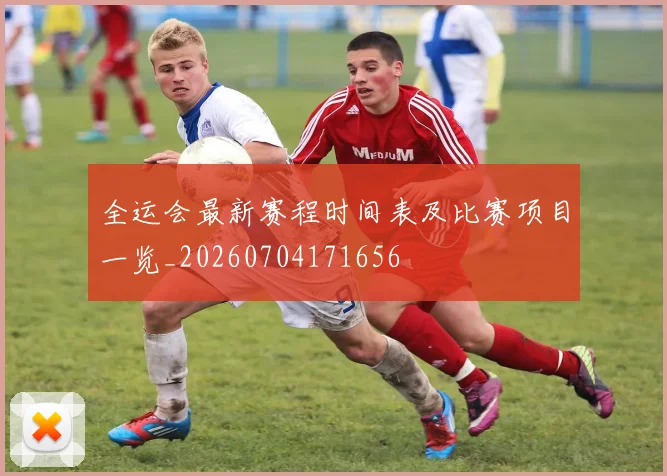 全运会最新赛程时间表及比赛项目一览_20260704171656